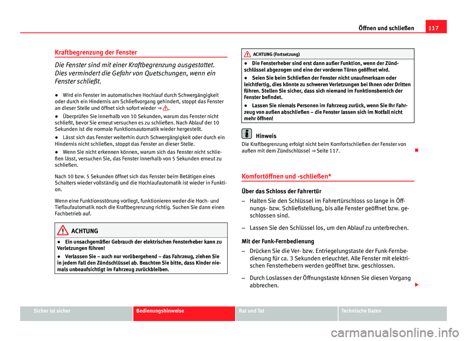 Seat Altea Freetrack 2014  Betriebsanleitung (in German) 117
Öffnen und schließen
Kraftbegrenzung der Fenster
Die Fenster sind mit einer Kraftbegrenzung ausgestattet.
Dies vermindert die Gefahr von Quetschungen, wenn ein
Fenster schließt.
● Wird ein Fe