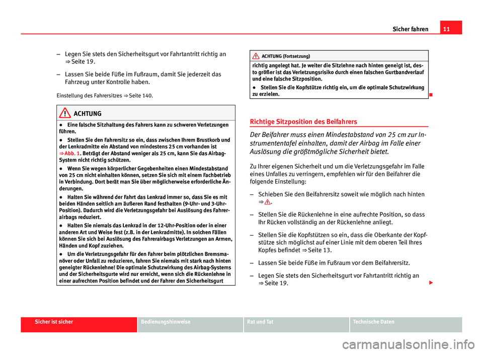Seat Altea Freetrack 2014 Betriebsanleitung (in German) 11
Sicher fahren
– Legen Sie stets den Sicherheitsgurt vor Fahrtantritt richtig an
⇒ Seite 19.
– Lassen Sie beide Füße im Fußraum, damit Sie jederzeit das
Fahrzeug unter Kontrolle haben.
Ei Seat Altea Freetrack 2014 Betriebsanleitung (in German) 11
Sicher fahren
– Legen Sie stets den Sicherheitsgurt vor Fahrtantritt richtig an
⇒ Seite 19.
– Lassen Sie beide Füße im Fußraum, damit Sie jederzeit das
Fahrzeug unter Kontrolle haben.
Ei