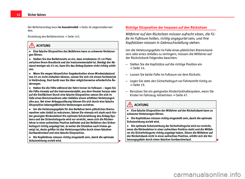 Seat Altea Freetrack 2014 Betriebsanleitung (in German) 12Sicher fahren
Der Beifahrerairbag kann im Ausnahmefall ⇒ Seite 26 abgeschaltet wer-
den.
Einstellung des Beifahrersitzes ⇒ Seite 143.
ACHTUNG
● Eine falsche Sitzposition des Beifahrers ka Seat Altea Freetrack 2014 Betriebsanleitung (in German) 12Sicher fahren
Der Beifahrerairbag kann im Ausnahmefall ⇒ Seite 26 abgeschaltet wer-
den.
Einstellung des Beifahrersitzes ⇒ Seite 143.
ACHTUNG
● Eine falsche Sitzposition des Beifahrers ka