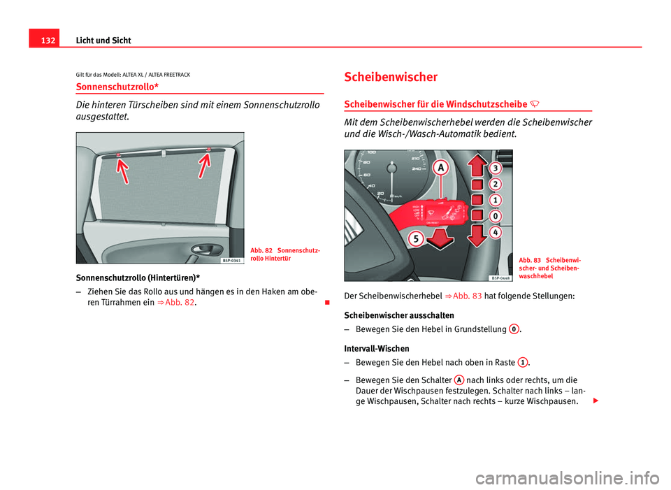 Seat Altea Freetrack 2014  Betriebsanleitung (in German) 132Licht und Sicht
Gilt für das Modell: ALTEA XL / ALTEA FREETRACK Sonnenschutzrollo*
Die hinteren Türscheiben sind mit einem Sonnenschutzrollo
ausgestattet.
Abb. 82  Sonnenschutz-
rollo Hintertür
