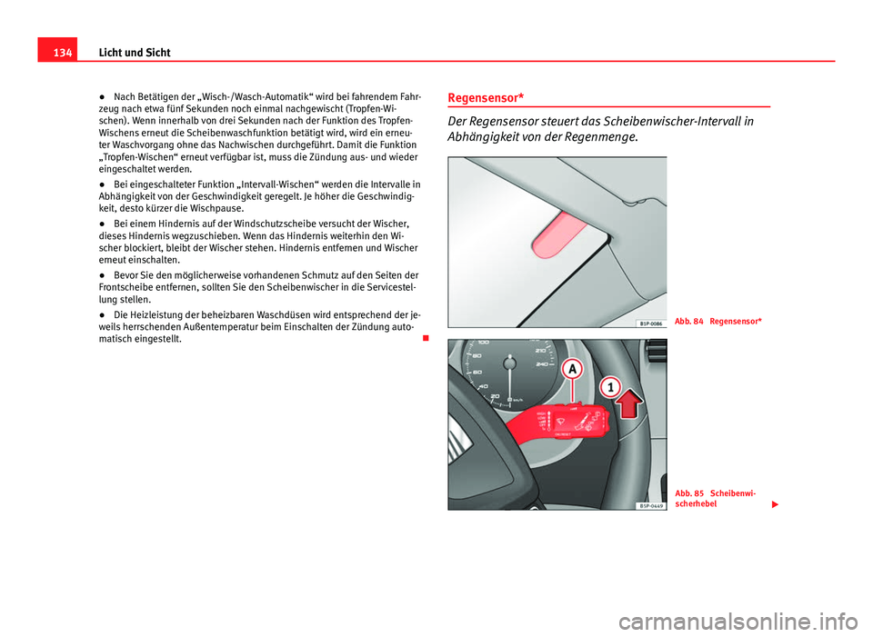 Seat Altea Freetrack 2014  Betriebsanleitung (in German) 134Licht und Sicht
● Nach Betätigen der „Wisch-/Wasch-Automatik“ wird bei fahrendem Fahr-
zeug nach etwa fünf Sekunden noch einmal nachgewischt (Tropfen-Wi-
schen). Wenn innerhalb von drei Sek