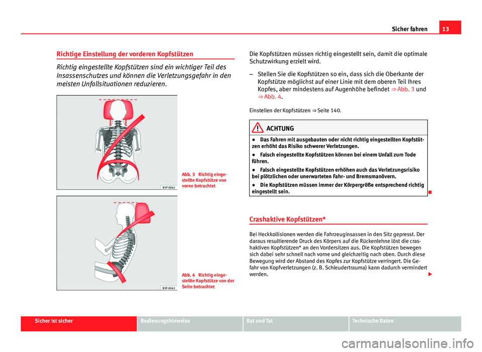 Seat Altea Freetrack 2014 Betriebsanleitung (in German) 13
Sicher fahren
Richtige Einstellung der vorderen Kopfstützen
Richtig eingestellte Kopfstützen sind ein wichtiger Teil des
Insassenschutzes und können die Verletzungsgefahr in den
meisten Unfallsi Seat Altea Freetrack 2014 Betriebsanleitung (in German) 13
Sicher fahren
Richtige Einstellung der vorderen Kopfstützen
Richtig eingestellte Kopfstützen sind ein wichtiger Teil des
Insassenschutzes und können die Verletzungsgefahr in den
meisten Unfallsi