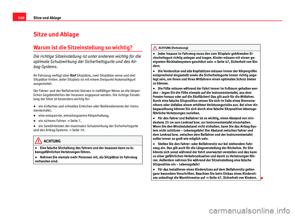 Seat Altea Freetrack 2014  Betriebsanleitung (in German) 140Sitze und Ablage
Sitze und Ablage
Warum ist die Sitzeinstellung so wichtig?
Die richtige Sitzeinstellung ist unter anderem wichtig für die
optimale Schutzwirkung der Sicherheitsgurte und des Air-
