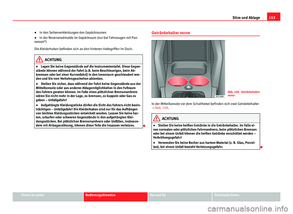 Seat Altea Freetrack 2014  Betriebsanleitung (in German) 153
Sitze und Ablage
● In den Seitenverkleidungen des Gepäckraumes
● In der Reserveradmulde im Gepäckraum (nur bei Fahrzeugen mit Pan-
nenset*)
Die Kleiderhaken befinden sich an den hinteren Hal