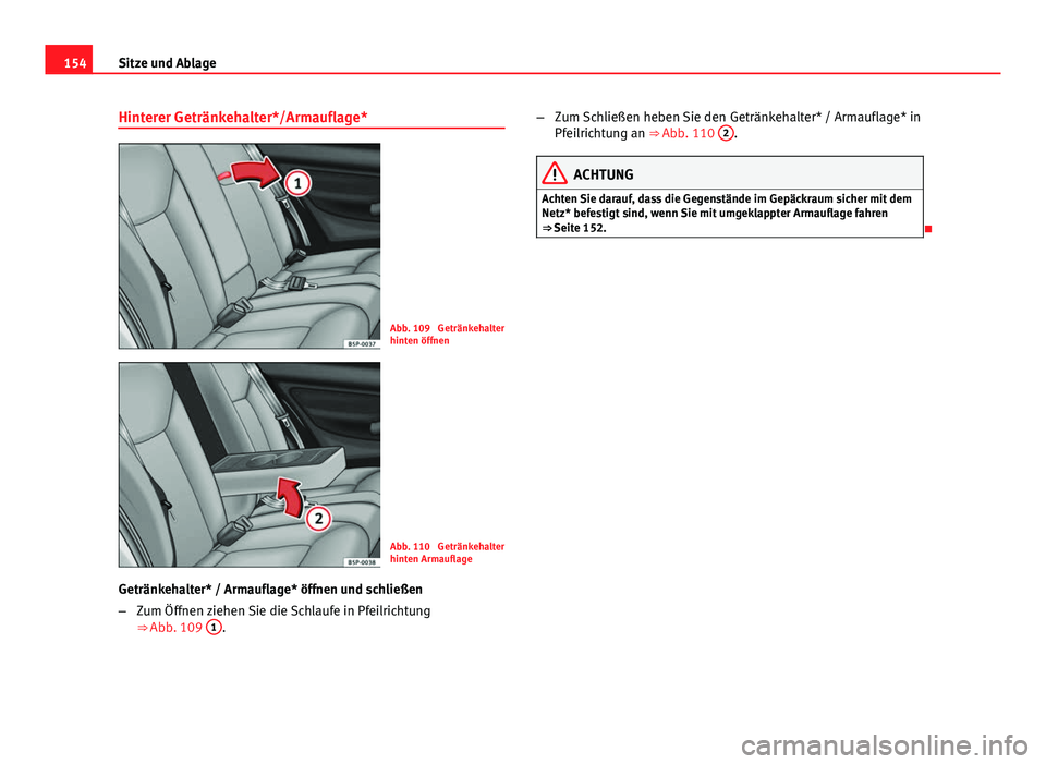 Seat Altea Freetrack 2014  Betriebsanleitung (in German) 154Sitze und Ablage
Hinterer Getränkehalter*/Armauflage*
Abb. 109  Getränkehalter
hinten öffnen
Abb. 110  Getränkehalter
hinten Armauflage
Getränkehalter* / Armauflage* öffnen und schließen
–