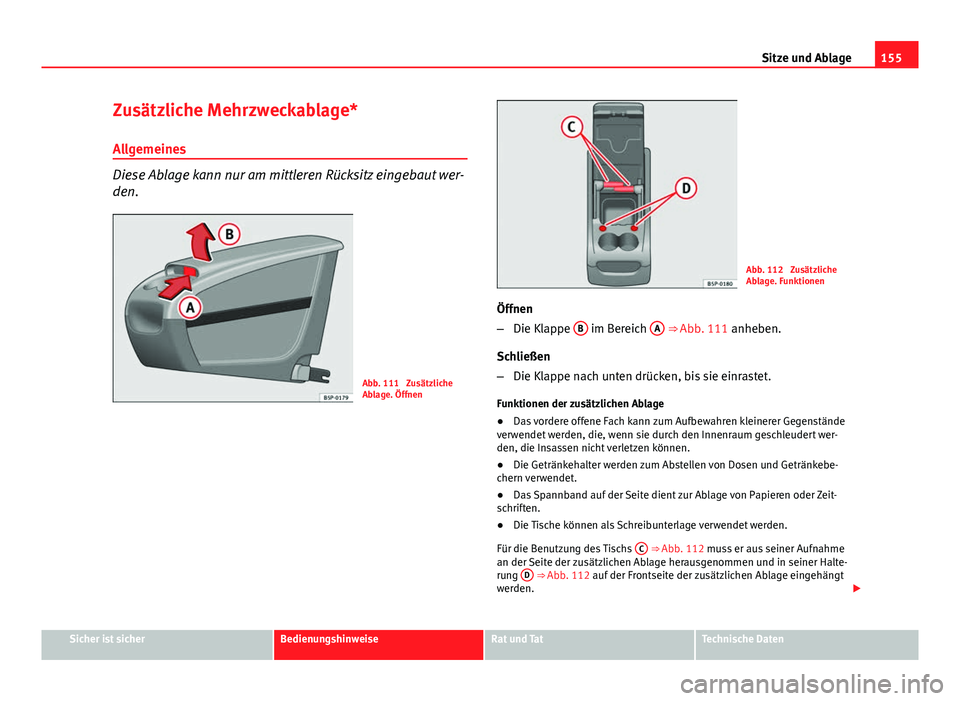 Seat Altea Freetrack 2014  Betriebsanleitung (in German) 155
Sitze und Ablage
Zusätzliche Mehrzweckablage* Allgemeines
Diese Ablage kann nur am mittleren Rücksitz eingebaut wer-
den.
Abb. 111  Zusätzliche
Ablage. Öffnen
Abb. 112  Zusätzliche
Ablage. Fu