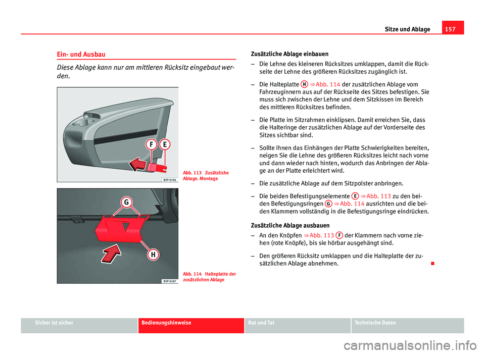 Seat Altea Freetrack 2014  Betriebsanleitung (in German) 157
Sitze und Ablage
Ein- und Ausbau
Diese Ablage kann nur am mittleren Rücksitz eingebaut wer-
den.
Abb. 113  Zusätzliche
Ablage. Montage
Abb. 114  Halteplatte der
zusätzlichen Ablage Zusätzliche