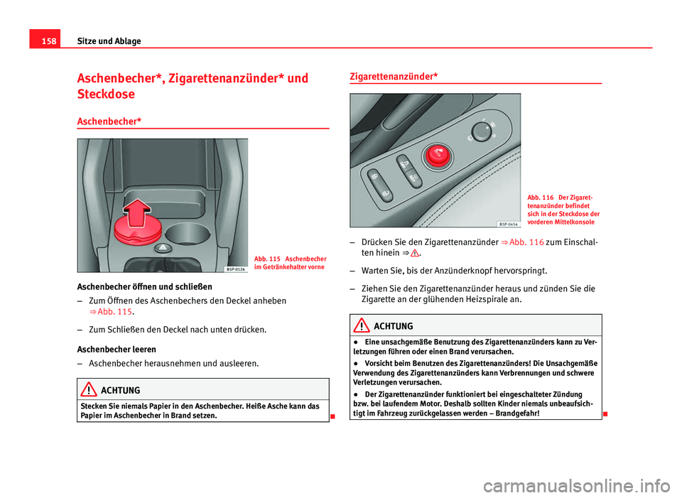 Seat Altea Freetrack 2014  Betriebsanleitung (in German) 158Sitze und Ablage
Aschenbecher*, Zigarettenanzünder* und
Steckdose
Aschenbecher*
Abb. 115  Aschenbecher
im Getränkehalter vorne
Aschenbecher öffnen und schließen
– Zum Öffnen des Aschenbecher