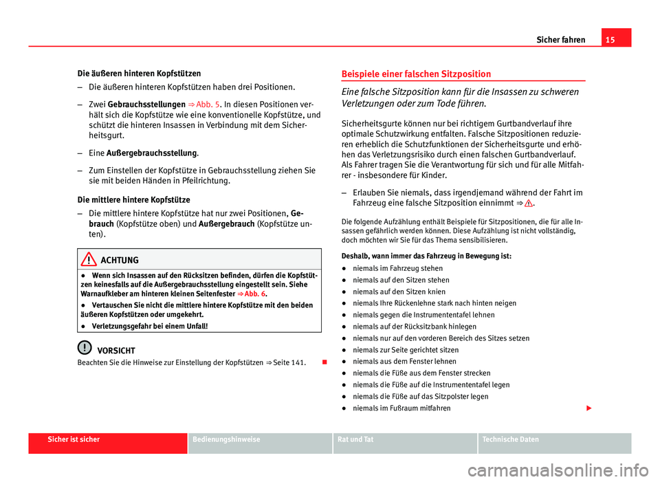Seat Altea Freetrack 2014 Betriebsanleitung (in German) 15
Sicher fahren
Die äußeren hinteren Kopfstützen
– Die äußeren hinteren Kopfstützen haben drei Positionen.
– Zwei Gebrauchsstellungen ⇒ Abb. 5. In diesen Positionen ver-
hält sich die Seat Altea Freetrack 2014 Betriebsanleitung (in German) 15
Sicher fahren
Die äußeren hinteren Kopfstützen
– Die äußeren hinteren Kopfstützen haben drei Positionen.
– Zwei Gebrauchsstellungen ⇒ Abb. 5. In diesen Positionen ver-
hält sich die