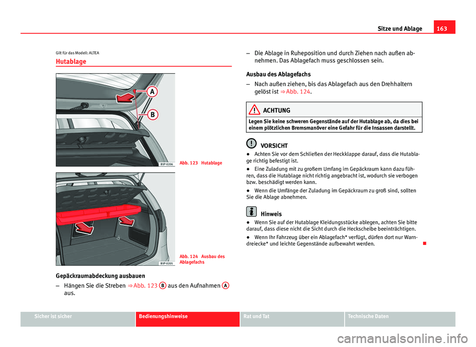 Seat Altea Freetrack 2014  Betriebsanleitung (in German) 163
Sitze und Ablage
Gilt für das Modell: ALTEA Hutablage
Abb. 123  Hutablage
Abb. 124  Ausbau des
Ablagefachs
Gepäckraumabdeckung ausbauen
– Hängen Sie die Streben  ⇒ Abb. 123 B
 aus den Auf