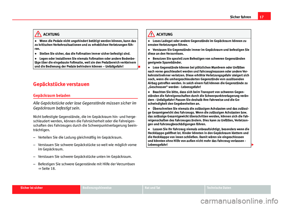Seat Altea Freetrack 2014 Betriebsanleitung (in German) 17
Sicher fahren
ACHTUNG
● Wenn die Pedale nicht ungehindert betätigt werden können, kann das
zu kritischen Verkehrssituationen und zu erheblichen Verletzungen füh-
ren.
● Stellen Sie sicher, d Seat Altea Freetrack 2014 Betriebsanleitung (in German) 17
Sicher fahren
ACHTUNG
● Wenn die Pedale nicht ungehindert betätigt werden können, kann das
zu kritischen Verkehrssituationen und zu erheblichen Verletzungen füh-
ren.
● Stellen Sie sicher, d
