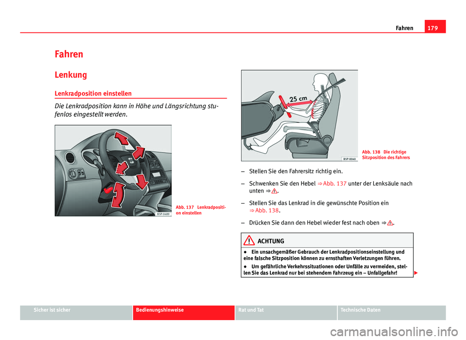 Seat Altea Freetrack 2014  Betriebsanleitung (in German) 179
Fahren
Fahren Lenkung
Lenkradposition einstellen
Die Lenkradposition kann in Höhe und Längsrichtung stu-
fenlos eingestellt werden.
Abb. 137  Lenkradpositi-
on einstellen
Abb. 138  Die richtige
