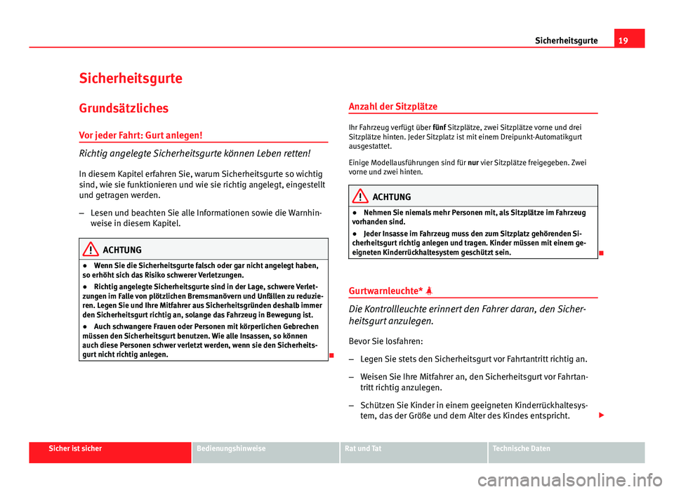 Seat Altea Freetrack 2014 Betriebsanleitung (in German) 19
Sicherheitsgurte
Sicherheitsgurte Grundsätzliches
Vor jeder Fahrt: Gurt anlegen!
Richtig angelegte Sicherheitsgurte können Leben retten!
In diesem Kapitel erfahren Sie, warum Sicherheitsgurte so Seat Altea Freetrack 2014 Betriebsanleitung (in German) 19
Sicherheitsgurte
Sicherheitsgurte Grundsätzliches
Vor jeder Fahrt: Gurt anlegen!
Richtig angelegte Sicherheitsgurte können Leben retten!
In diesem Kapitel erfahren Sie, warum Sicherheitsgurte so