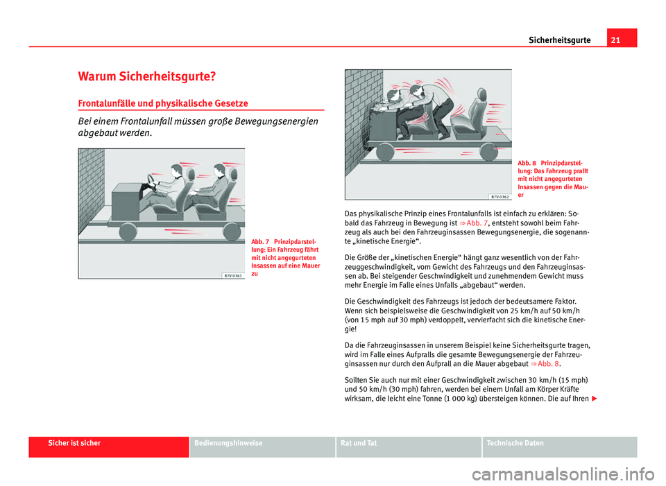 Seat Altea Freetrack 2014 Betriebsanleitung (in German) 21
Sicherheitsgurte
Warum Sicherheitsgurte? Frontalunfälle und physikalische Gesetze
Bei einem Frontalunfall müssen große Bewegungsenergien
abgebaut werden.
Abb. 7 Prinzipdarstel-
lung: Ein Fahrze Seat Altea Freetrack 2014 Betriebsanleitung (in German) 21
Sicherheitsgurte
Warum Sicherheitsgurte? Frontalunfälle und physikalische Gesetze
Bei einem Frontalunfall müssen große Bewegungsenergien
abgebaut werden.
Abb. 7 Prinzipdarstel-
lung: Ein Fahrze