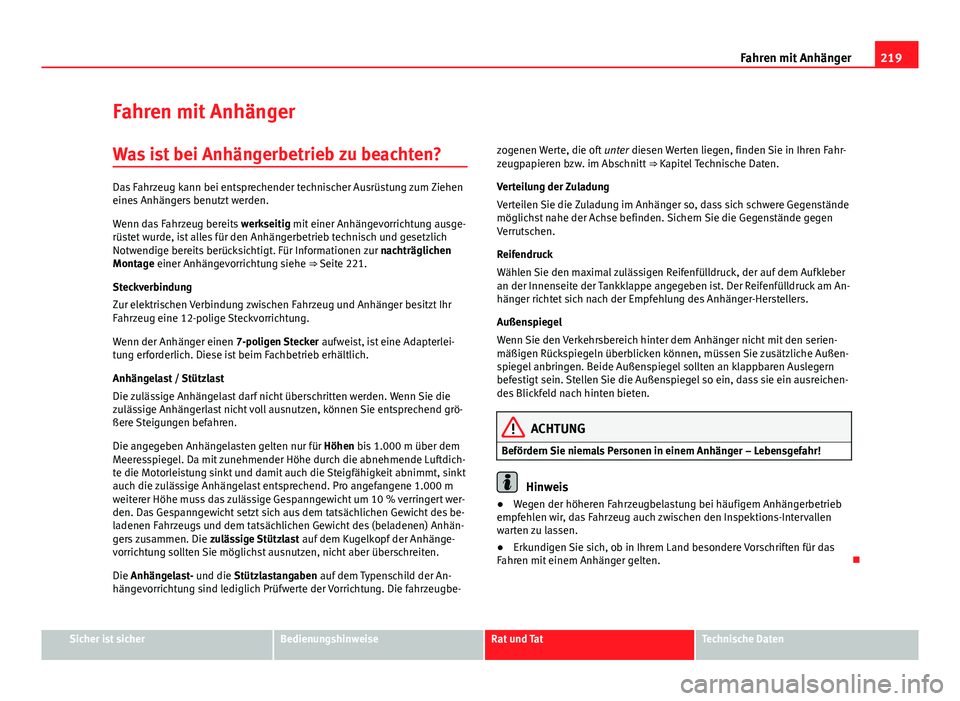 Seat Altea Freetrack 2014  Betriebsanleitung (in German) 219
Fahren mit Anhänger
Fahren mit Anhänger
Was ist bei Anhängerbetrieb zu beachten?
Das Fahrzeug kann bei entsprechender technischer Ausrüstung zum Ziehen
eines Anhängers benutzt werden.
Wenn da
