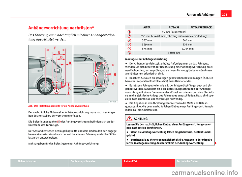 Seat Altea Freetrack 2014  Betriebsanleitung (in German) 221
Fahren mit Anhänger
Anhängevorrichtung nachrüsten*
Das Fahrzeug kann nachträglich mit einer Anhängevorrich-
tung ausgerüstet werden.
Abb. 158  Befestigungspunkte für die Anhängevorrichtung