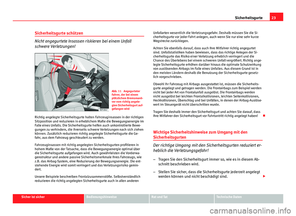 Seat Altea Freetrack 2014 Betriebsanleitung (in German) 23
Sicherheitsgurte
Sicherheitsgurte schützen
Nicht angegurtete Insassen riskieren bei einem Unfall
schwere Verletzungen!
Abb. 11 Angegurteter
Fahrer, der bei einem
plötzlichem Bremsmanö-
ver vom Seat Altea Freetrack 2014 Betriebsanleitung (in German) 23
Sicherheitsgurte
Sicherheitsgurte schützen
Nicht angegurtete Insassen riskieren bei einem Unfall
schwere Verletzungen!
Abb. 11 Angegurteter
Fahrer, der bei einem
plötzlichem Bremsmanö-
ver vom