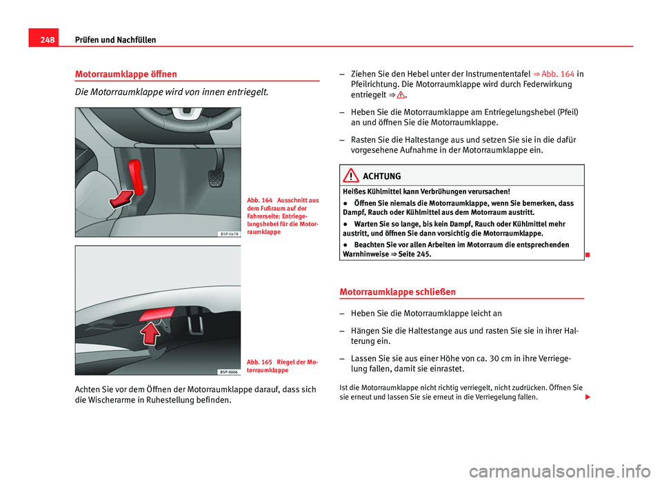 Seat Altea Freetrack 2014  Betriebsanleitung (in German) 248Prüfen und Nachfüllen
Motorraumklappe öffnen
Die Motorraumklappe wird von innen entriegelt.
Abb. 164  Ausschnitt aus
dem Fußraum auf der
Fahrerseite: Entriege-
lungshebel für die Motor-
raumkl