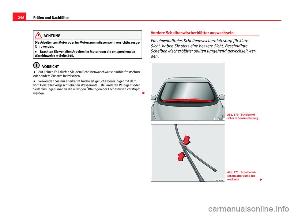 Seat Altea Freetrack 2014  Betriebsanleitung (in German) 256Prüfen und Nachfüllen
ACHTUNG
Die Arbeiten am Motor oder im Motorraum müssen sehr vorsichtig ausge-
führt werden.
● Beachten Sie vor allen Arbeiten im Motorraum die entsprechenden
Warnhinweis