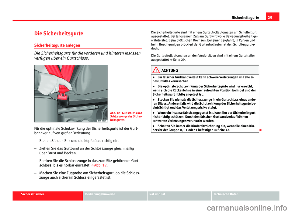 Seat Altea Freetrack 2014 Betriebsanleitung (in German) 25
Sicherheitsgurte
Die Sicherheitsgurte Sicherheitsgurte anlegen
Die Sicherheitsgurte für die vorderen und hinteren Insassen
verfügen über ein Gurtschloss.
Abb. 12 Gurtschloss und
Schlosszunge de Seat Altea Freetrack 2014 Betriebsanleitung (in German) 25
Sicherheitsgurte
Die Sicherheitsgurte Sicherheitsgurte anlegen
Die Sicherheitsgurte für die vorderen und hinteren Insassen
verfügen über ein Gurtschloss.
Abb. 12 Gurtschloss und
Schlosszunge de