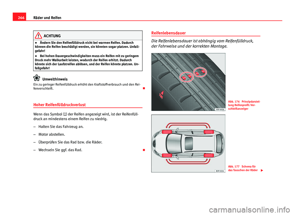 Seat Altea Freetrack 2014  Betriebsanleitung (in German) 266Räder und Reifen
ACHTUNG
● Ändern Sie den Reifenfülldruck nicht bei warmen Reifen. Dadurch
können die Reifen beschädigt werden, sie könnten sogar platzen. Unfall-
gefahr!
● Bei hohen Daue