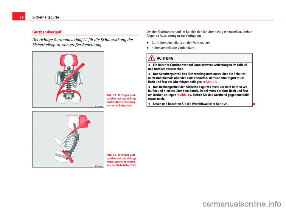 Seat Altea Freetrack 2014 Betriebsanleitung (in German) 26Sicherheitsgurte
Gurtbandverlauf
Der richtige Gurtbandverlauf ist für die Schutzwirkung der
Sicherheitsgurte von großer Bedeutung.
Abb. 13 Richtiger Gurt-
bandverlauf und richtige
Kopfstützenein Seat Altea Freetrack 2014 Betriebsanleitung (in German) 26Sicherheitsgurte
Gurtbandverlauf
Der richtige Gurtbandverlauf ist für die Schutzwirkung der
Sicherheitsgurte von großer Bedeutung.
Abb. 13 Richtiger Gurt-
bandverlauf und richtige
Kopfstützenein