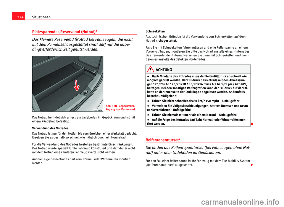 Seat Altea Freetrack 2014  Betriebsanleitung (in German) 274Situationen
Platzsparendes Reserverad (Notrad)*
Das kleinere Reserverad (Notrad bei Fahrzeugen, die nicht
mit dem Pannenset ausgestattet sind) darf nur die unbe-
dingt erforderlich Zeit genutzt wer