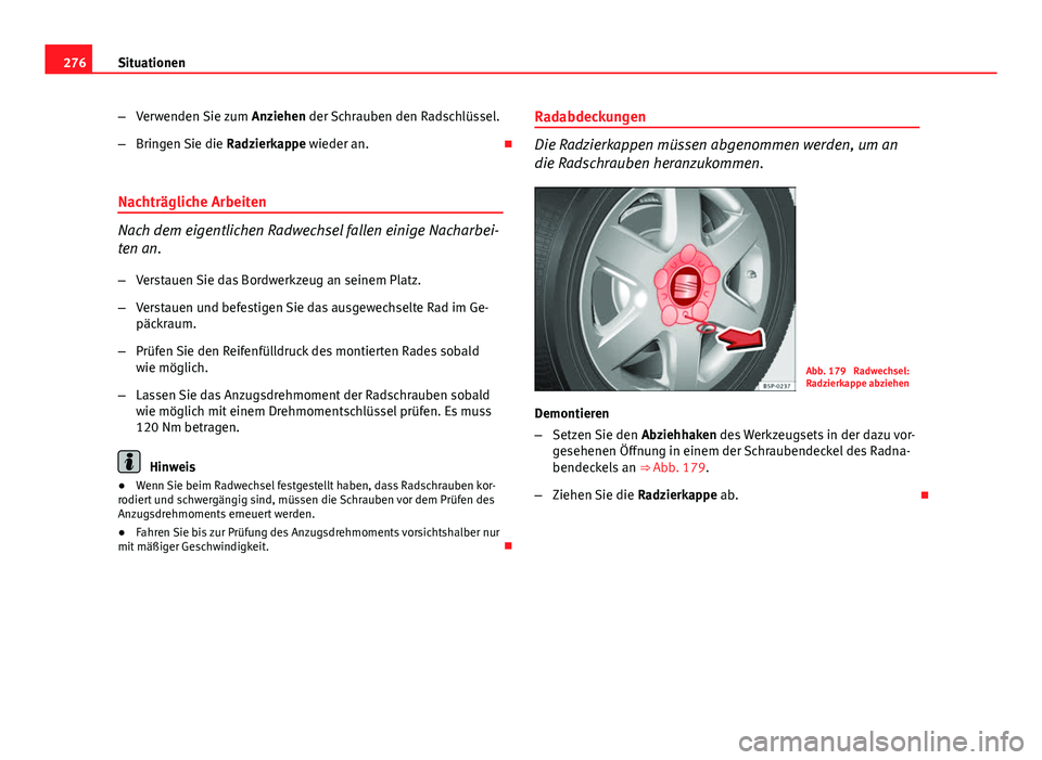 Seat Altea Freetrack 2014  Betriebsanleitung (in German) 276Situationen
–Verwenden Sie zum  Anziehen der Schrauben den Radschlüssel.
– Bringen Sie die  Radzierkappe wieder an. 
Nachträgliche Arbeiten
Nach dem eigentlichen Radwechsel fallen einige N