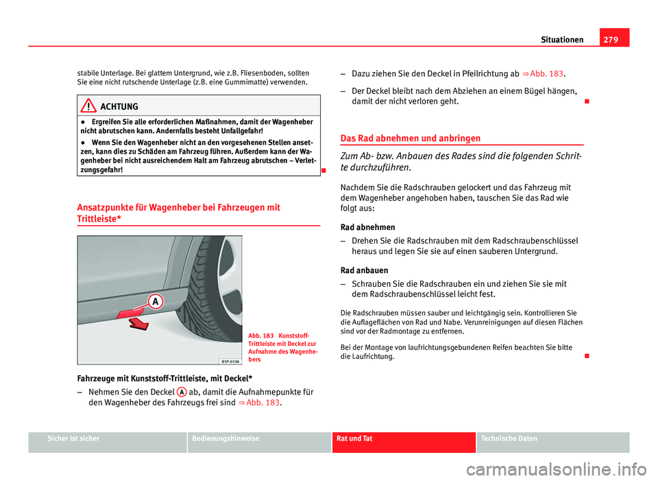 Seat Altea Freetrack 2014  Betriebsanleitung (in German) 279
Situationen
stabile Unterlage. Bei glattem Untergrund, wie z.B. Fliesenboden, sollten
Sie eine nicht rutschende Unterlage (z.B. eine Gummimatte) verwenden.
ACHTUNG
● Ergreifen Sie alle erforderl