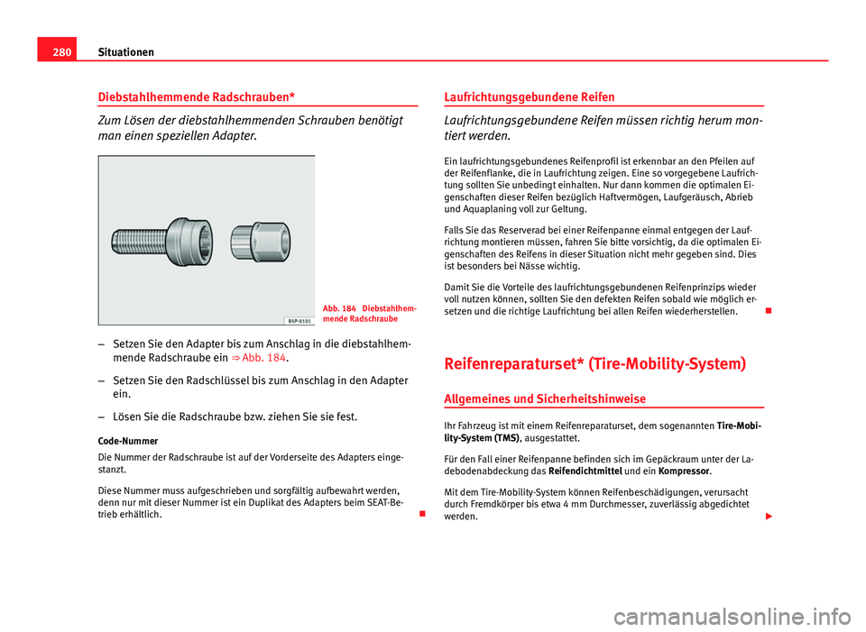 Seat Altea Freetrack 2014  Betriebsanleitung (in German) 280Situationen
Diebstahlhemmende Radschrauben*
Zum Lösen der diebstahlhemmenden Schrauben benötigt
man einen speziellen Adapter.
Abb. 184  Diebstahlhem-
mende Radschraube
– Setzen Sie den Adapter 