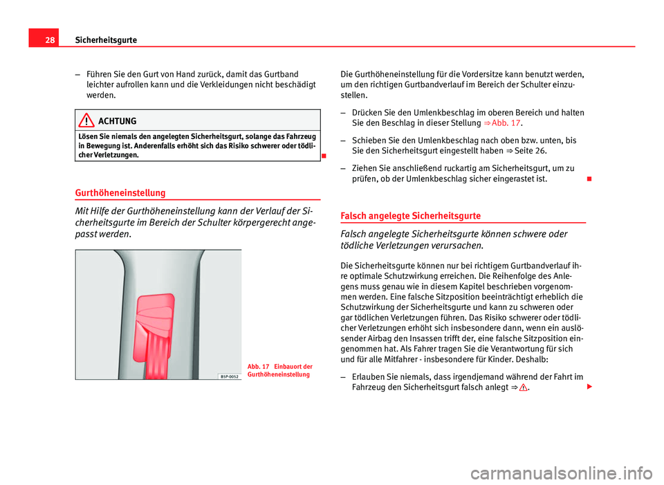 Seat Altea Freetrack 2014 Betriebsanleitung (in German) 28Sicherheitsgurte
–Führen Sie den Gurt von Hand zurück, damit das Gurtband
leichter aufrollen kann und die Verkleidungen nicht beschädigt
werden.
ACHTUNG
Lösen Sie niemals den angelegten Sicher Seat Altea Freetrack 2014 Betriebsanleitung (in German) 28Sicherheitsgurte
–Führen Sie den Gurt von Hand zurück, damit das Gurtband
leichter aufrollen kann und die Verkleidungen nicht beschädigt
werden.
ACHTUNG
Lösen Sie niemals den angelegten Sicher