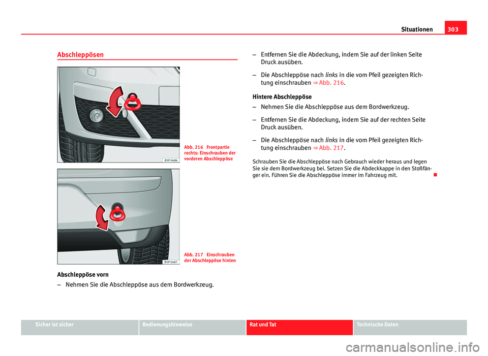 Seat Altea Freetrack 2014  Betriebsanleitung (in German) 303
Situationen
Abschleppösen
Abb. 216  Frontpartie
rechts: Einschrauben der
vorderen Abschleppöse
Abb. 217  Einschrauben
der Abschleppöse hinten
Abschleppöse vorn
– Nehmen Sie die Abschleppöse