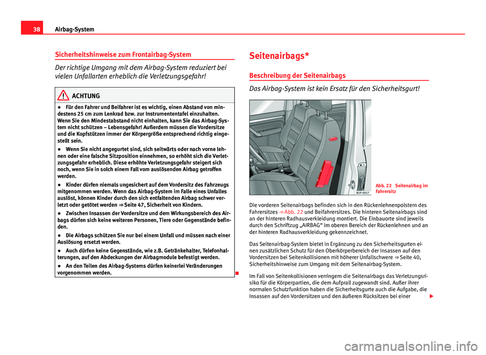 Seat Altea Freetrack 2014 Betriebsanleitung (in German) 38Airbag-System
Sicherheitshinweise zum Frontairbag-System
Der richtige Umgang mit dem Airbag-System reduziert bei
vielen Unfallarten erheblich die Verletzungsgefahr!
ACHTUNG
● Für den Fahrer und B Seat Altea Freetrack 2014 Betriebsanleitung (in German) 38Airbag-System
Sicherheitshinweise zum Frontairbag-System
Der richtige Umgang mit dem Airbag-System reduziert bei
vielen Unfallarten erheblich die Verletzungsgefahr!
ACHTUNG
● Für den Fahrer und B