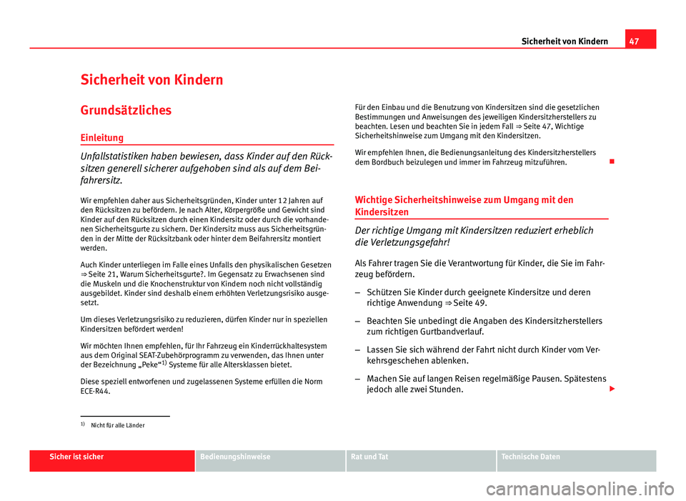 Seat Altea Freetrack 2014  Betriebsanleitung (in German) 47
Sicherheit von Kindern
Sicherheit von Kindern
Grundsätzliches Einleitung
Unfallstatistiken haben bewiesen, dass Kinder auf den Rück-
sitzen generell sicherer aufgehoben sind als auf dem Bei-
fahr