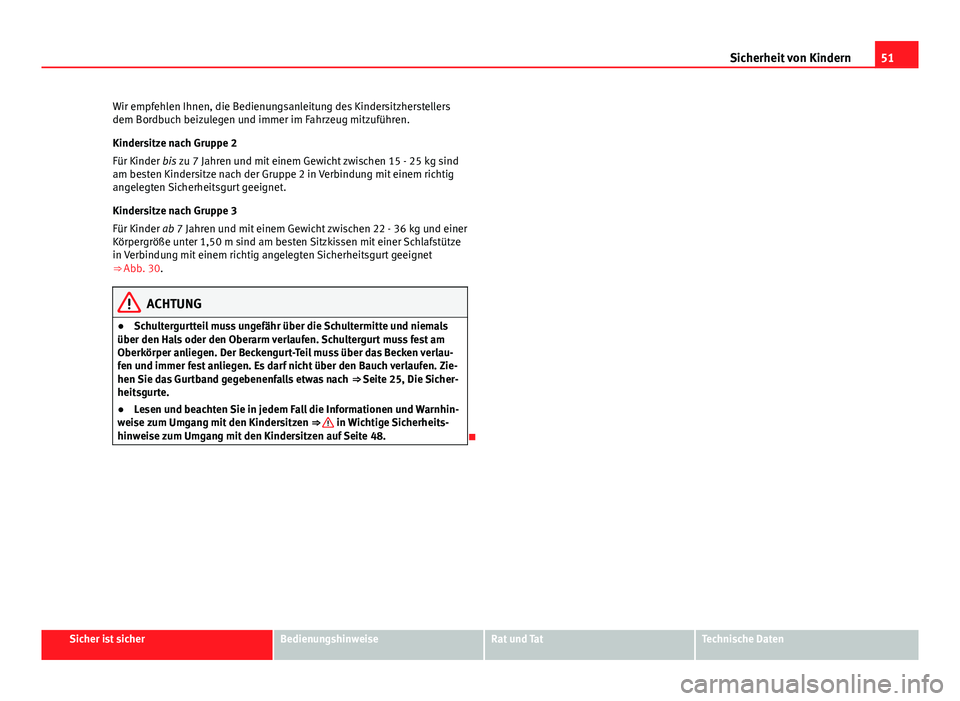 Seat Altea Freetrack 2014  Betriebsanleitung (in German) 51
Sicherheit von Kindern
Wir empfehlen Ihnen, die Bedienungsanleitung des Kindersitzherstellers
dem Bordbuch beizulegen und immer im Fahrzeug mitzuführen.
Kindersitze nach Gruppe 2
Für Kinder bis z