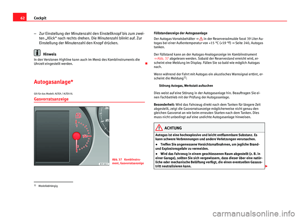 Seat Altea Freetrack 2014  Betriebsanleitung (in German) 62Cockpit
–Zur Einstellung der Minutenzahl den Einstellknopf bis zum zwei-
ten „Klick“ nach rechts drehen. Die Minutenzahl blinkt auf. Zur
Einstellung der Minutenzahl den Knopf drücken.
Hinweis