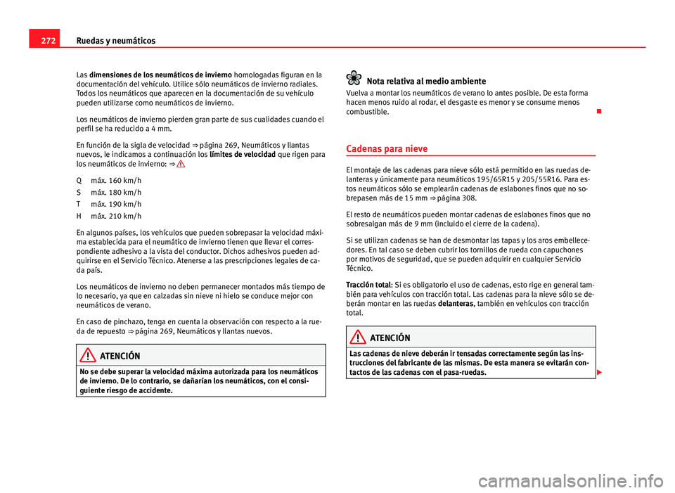 Seat Altea Freetrack 2014  Manual del propietario (in Spanish) 272Ruedas y neumáticos
Las dimensiones de los neumáticos de invierno  homologadas figuran en la
documentación del vehículo. Utilice sólo neumáticos de invierno radiales.
Todos los neumáticos qu