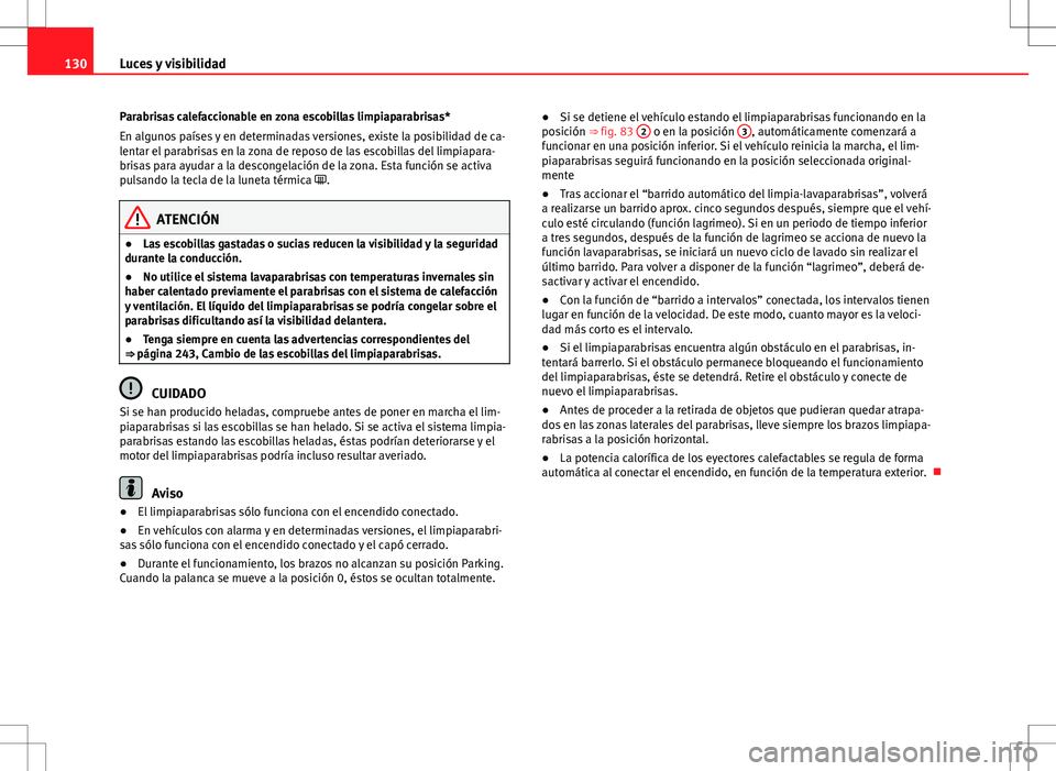 Seat Altea Freetrack 2013  Manual del propietario (in Spanish) 130Luces y visibilidad
Parabrisas calefaccionable en zona escobillas limpiaparabrisas*
En algunos países y en determinadas versiones, existe la posibilidad de ca-
lentar el parabrisas en la zona de r