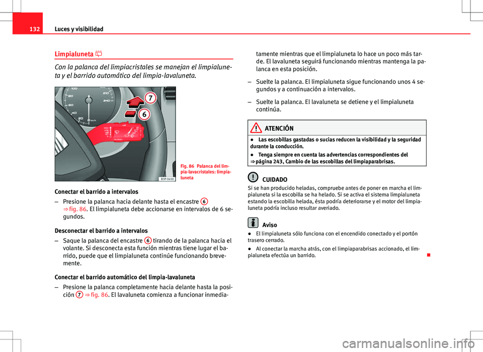 Seat Altea Freetrack 2013  Manual del propietario (in Spanish) 132Luces y visibilidad
Limpialuneta 
Con la palanca del limpiacristales se manejan el limpialune-
ta y el barrido automático del limpia-lavaluneta.
Fig. 86 Palanca del lim-
pia-lavacristales: limp