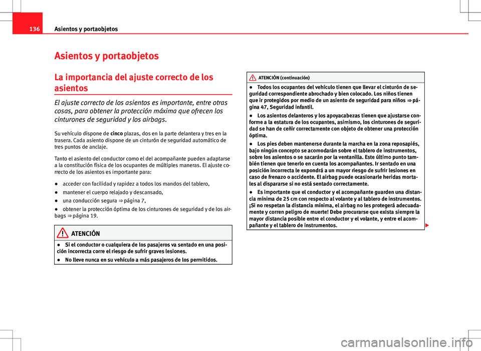 Seat Altea Freetrack 2013  Manual del propietario (in Spanish) 136Asientos y portaobjetos
Asientos y portaobjetos
La importancia del ajuste correcto de los
asientos
El ajuste correcto de los asientos es importante, entre otras
cosas, para obtener la protección m
