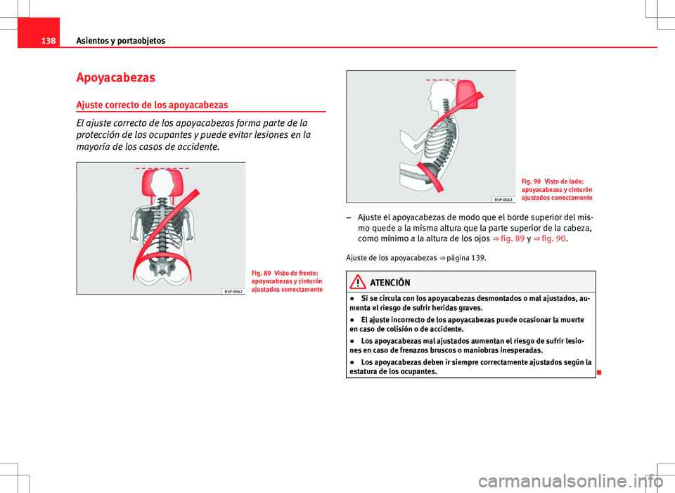 Seat Altea Freetrack 2013  Manual del propietario (in Spanish) 138Asientos y portaobjetos
Apoyacabezas
Ajuste correcto de los apoyacabezas
El ajuste correcto de los apoyacabezas forma parte de la
protección de los ocupantes y puede evitar lesiones en la
mayoría