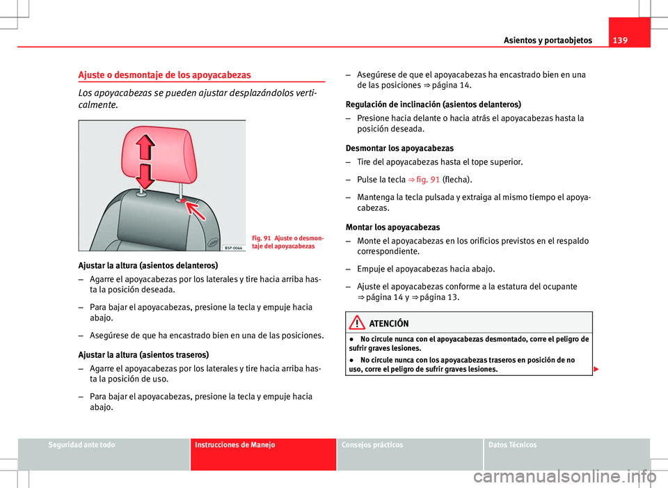 Seat Altea Freetrack 2013  Manual del propietario (in Spanish) 139
Asientos y portaobjetos
Ajuste o desmontaje de los apoyacabezas
Los apoyacabezas se pueden ajustar desplazándolos verti-
calmente.
Fig. 91 Ajuste o desmon-
taje del apoyacabezas
Ajustar la altura