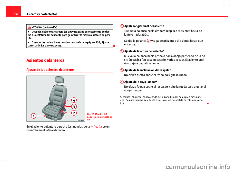 Seat Altea Freetrack 2013  Manual del propietario (in Spanish) 140Asientos y portaobjetos
ATENCIÓN (continuación)
● Después del montaje ajuste los apoyacabezas correctamente confor-
me a la estatura del ocupante para garantizar la máxima protección posi-
b