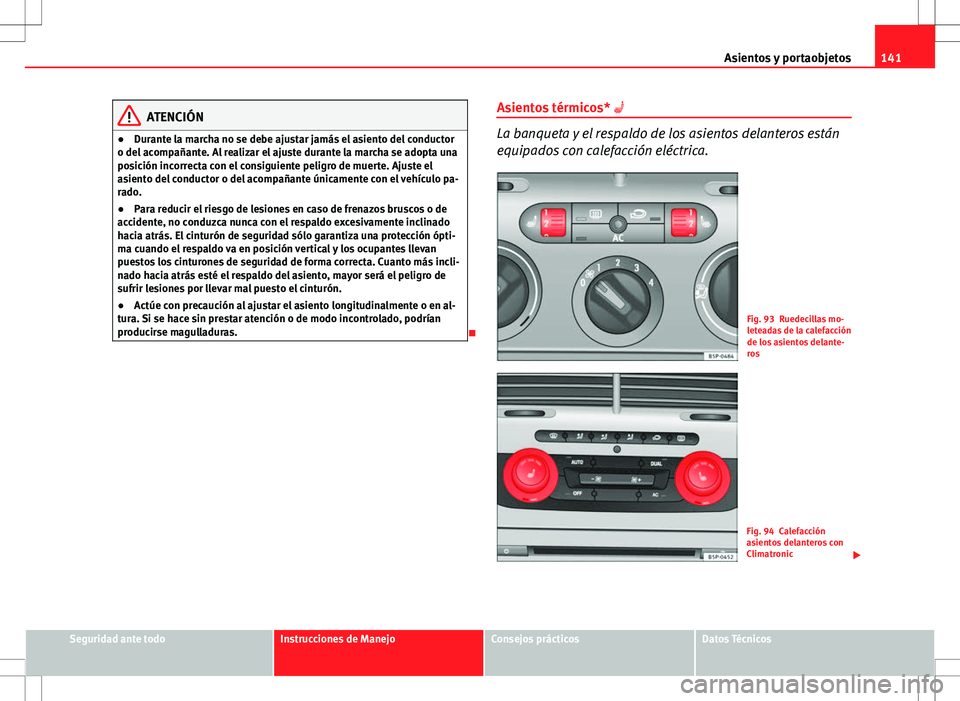 Seat Altea Freetrack 2013  Manual del propietario (in Spanish) 141
Asientos y portaobjetos
ATENCIÓN
● Durante la marcha no se debe ajustar jamás el asiento del conductor
o del acompañante. Al realizar el ajuste durante la marcha se adopta una
posición incor