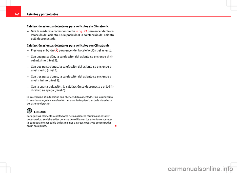 Seat Altea Freetrack 2013  Manual del propietario (in Spanish) 142Asientos y portaobjetos
Calefacción asientos delanteros para vehículos sin Climatronic
–Gire la ruedecilla correspondiente ⇒ fig. 93 para encender la ca-
lefacción del asiento. En la posic