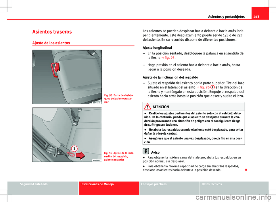 Seat Altea Freetrack 2013  Manual del propietario (in Spanish) 143
Asientos y portaobjetos
Asientos traseros Ajuste de los asientos
Fig. 95 Barra de desblo-
queo del asiento poste-
rior
Fig. 96 Ajuste de la incli-
nación del respaldo,
asiento posterior Los asien