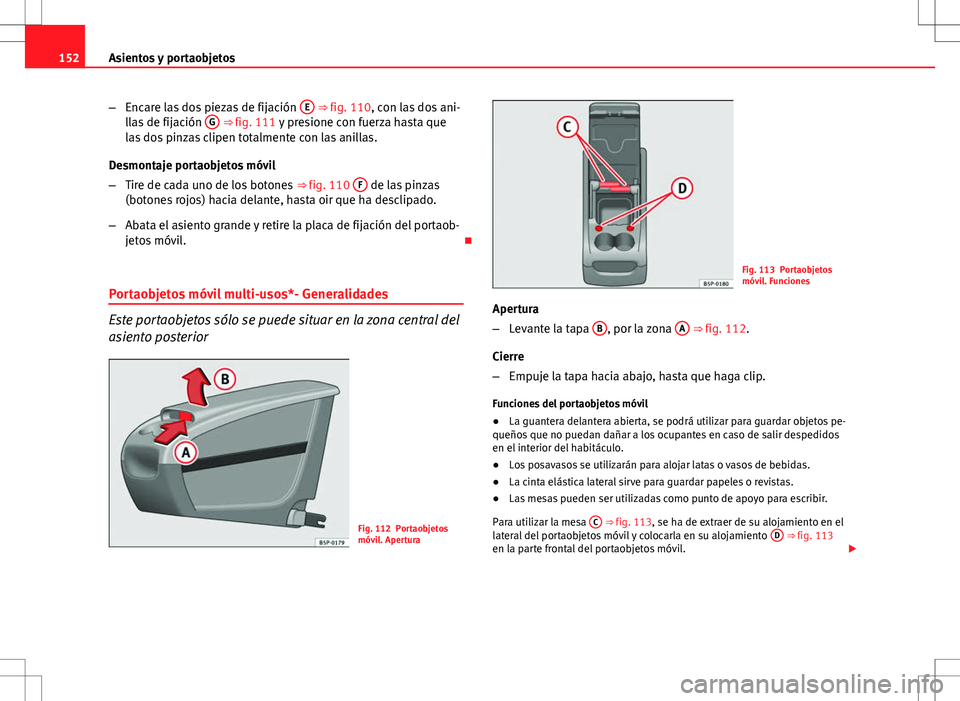Seat Altea Freetrack 2013  Manual del propietario (in Spanish) 152Asientos y portaobjetos
–Encare las dos piezas de fijación  E
 ⇒ fig. 110, con las dos ani-
llas de fijación  G ⇒ fig. 111 y presione con fuerza hasta que
las dos pinzas clipen totalmen
