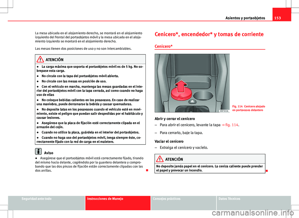 Seat Altea Freetrack 2013  Manual del propietario (in Spanish) 153
Asientos y portaobjetos
La mesa ubicada en el alojamiento derecho, se montará en el alojamiento
izquierdo del frontal del portaobjetos móvil y la mesa ubicada en el aloja-
miento izquierdo se mo