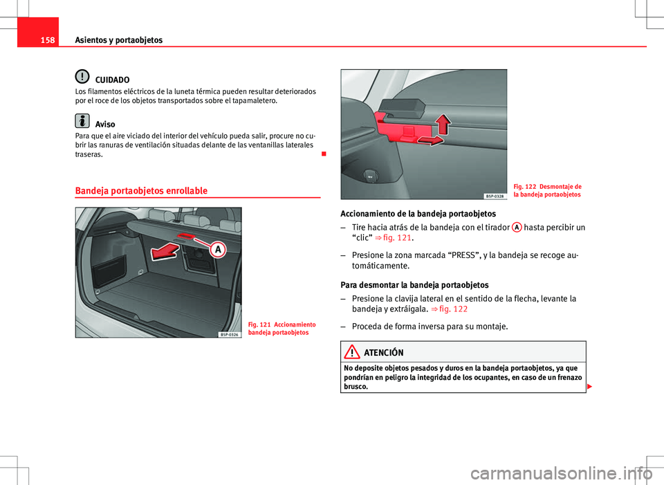 Seat Altea Freetrack 2013  Manual del propietario (in Spanish) 158Asientos y portaobjetos
CUIDADO
Los filamentos eléctricos de la luneta térmica pueden resultar deteriorados
por el roce de los objetos transportados sobre el tapamaletero.
Aviso
Para que el aire 