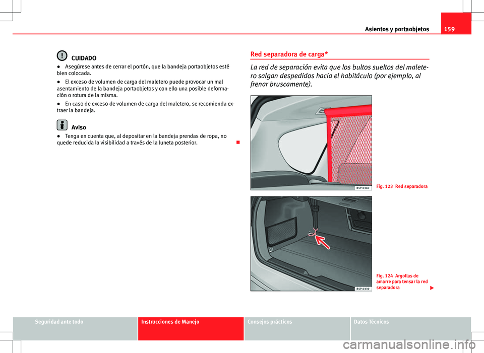 Seat Altea Freetrack 2013  Manual del propietario (in Spanish) 159
Asientos y portaobjetos
CUIDADO
● Asegúrese antes de cerrar el portón, que la bandeja portaobjetos esté
bien colocada.
● El exceso de volumen de carga del maletero puede provocar un mal
ase